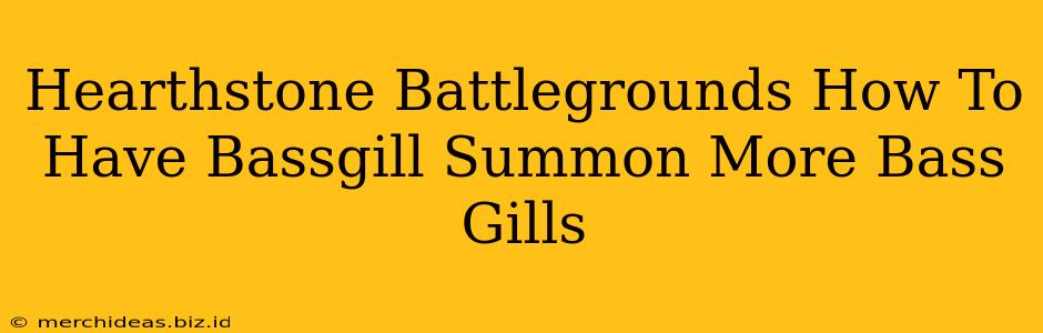 Hearthstone Battlegrounds How To Have Bassgill Summon More Bass Gills