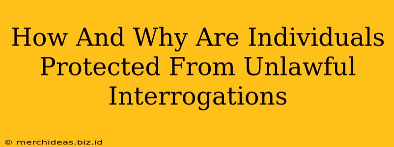 How And Why Are Individuals Protected From Unlawful Interrogations