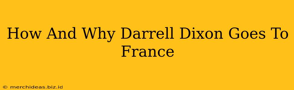 How And Why Darrell Dixon Goes To France