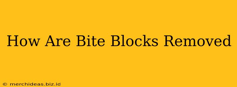 How Are Bite Blocks Removed