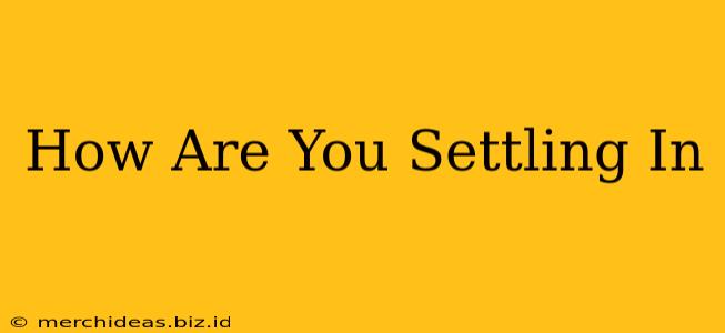 How Are You Settling In