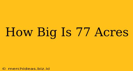 How Big Is 77 Acres