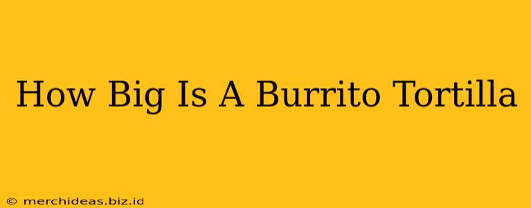 How Big Is A Burrito Tortilla