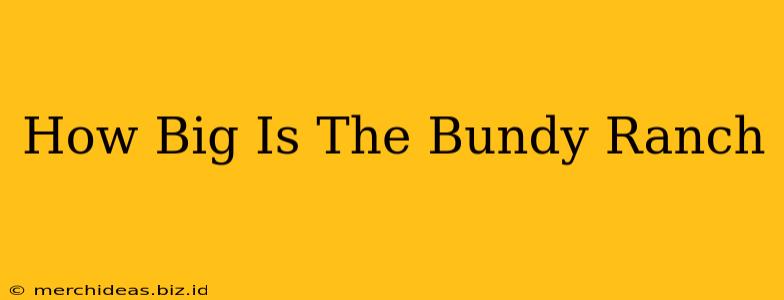 How Big Is The Bundy Ranch