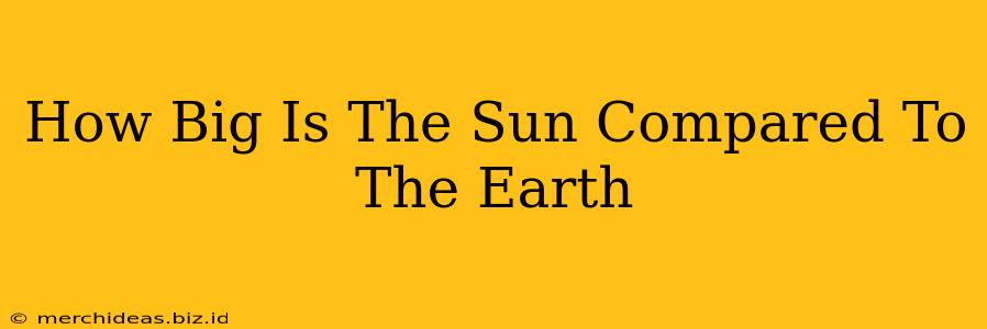 How Big Is The Sun Compared To The Earth