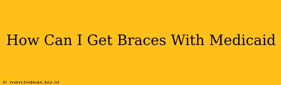 How Can I Get Braces With Medicaid