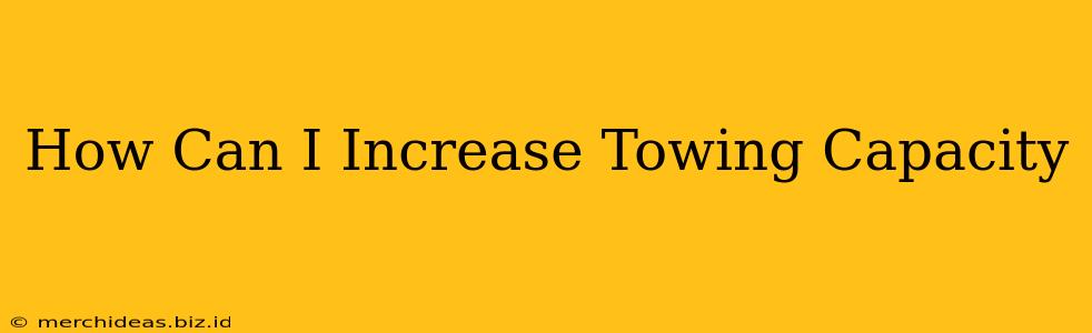 How Can I Increase Towing Capacity