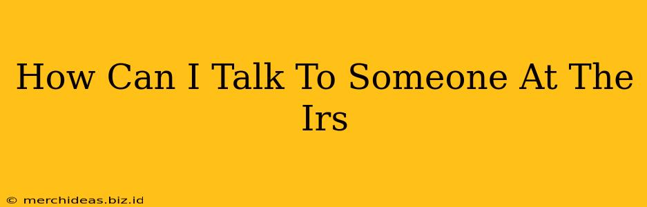 How Can I Talk To Someone At The Irs