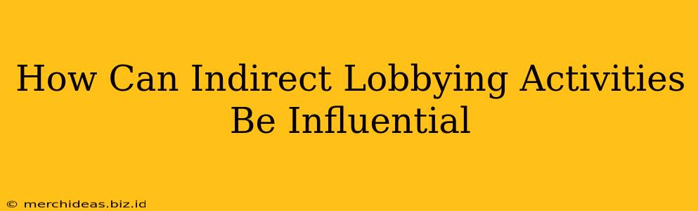 How Can Indirect Lobbying Activities Be Influential