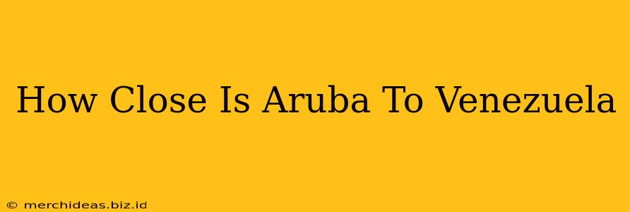 How Close Is Aruba To Venezuela