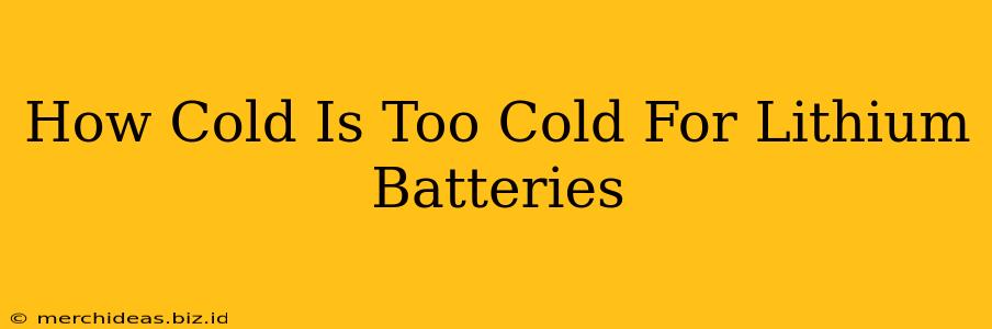 How Cold Is Too Cold For Lithium Batteries