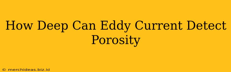 How Deep Can Eddy Current Detect Porosity