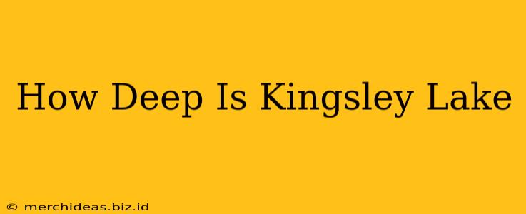 How Deep Is Kingsley Lake