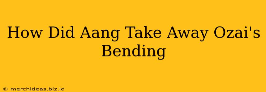 How Did Aang Take Away Ozai's Bending