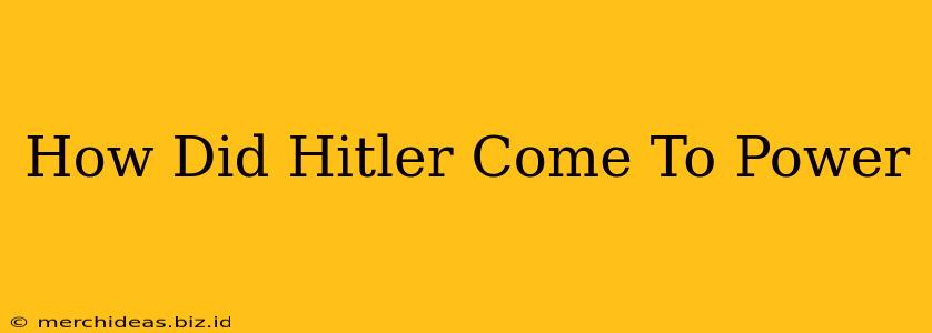 How Did Hitler Come To Power