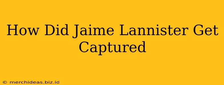 How Did Jaime Lannister Get Captured