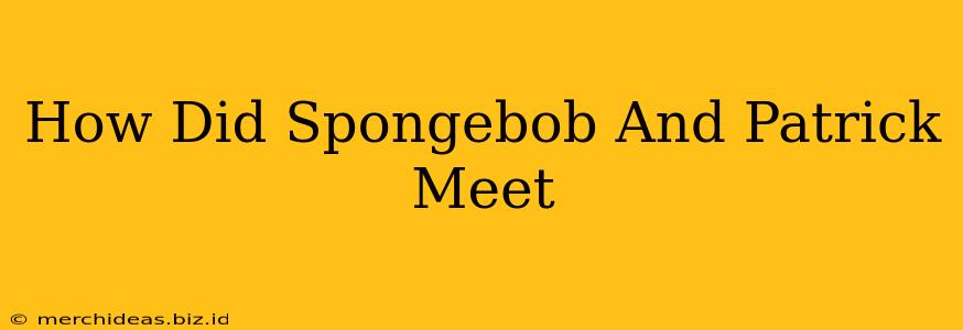 How Did Spongebob And Patrick Meet