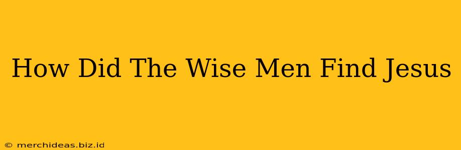 How Did The Wise Men Find Jesus