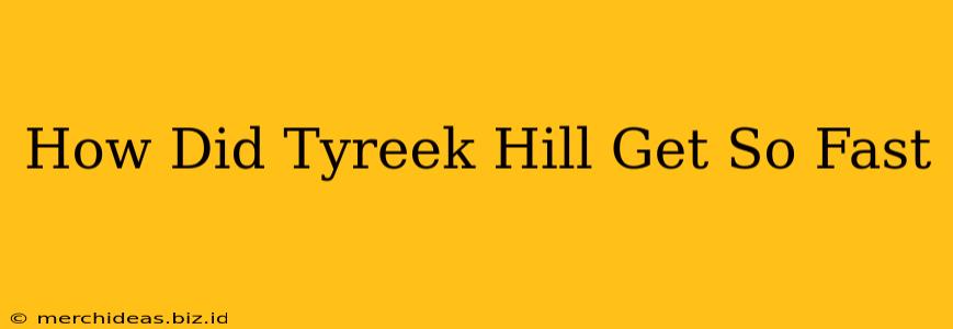 How Did Tyreek Hill Get So Fast