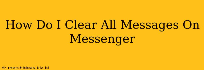 How Do I Clear All Messages On Messenger