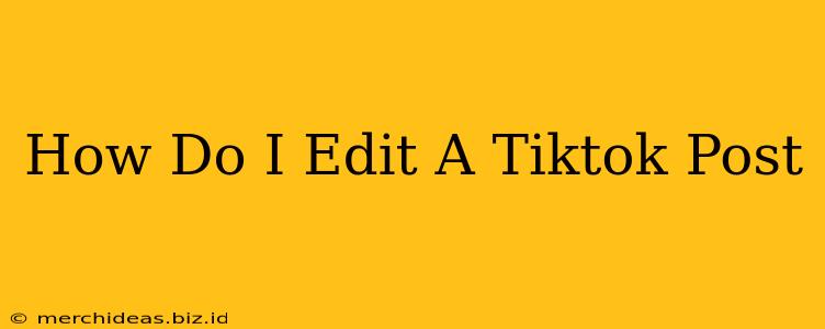 How Do I Edit A Tiktok Post
