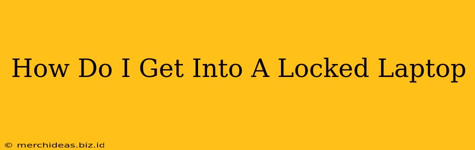 How Do I Get Into A Locked Laptop