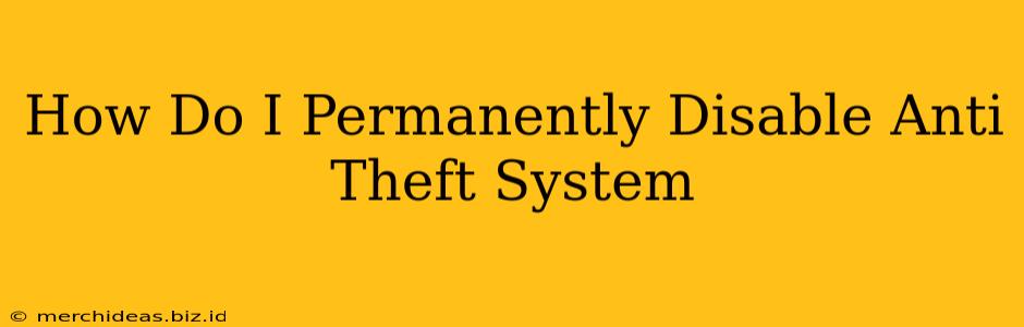 How Do I Permanently Disable Anti Theft System
