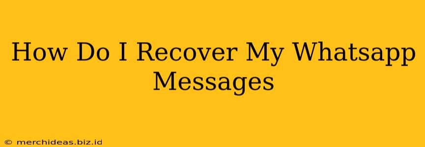How Do I Recover My Whatsapp Messages