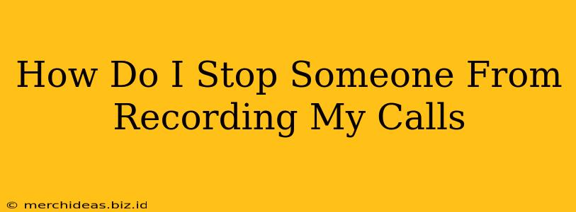 How Do I Stop Someone From Recording My Calls