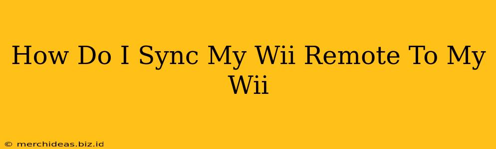 How Do I Sync My Wii Remote To My Wii