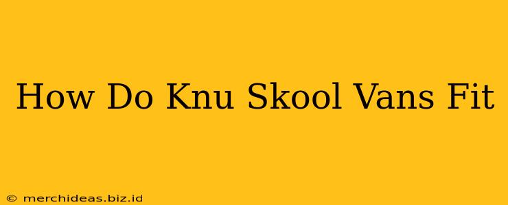 How Do Knu Skool Vans Fit