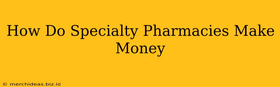 How Do Specialty Pharmacies Make Money