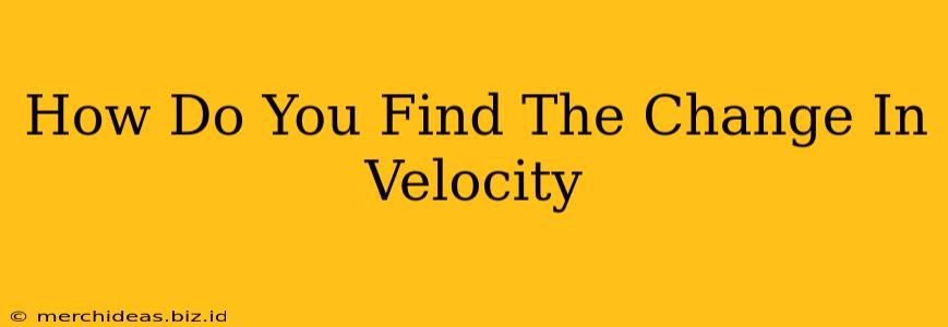 How Do You Find The Change In Velocity