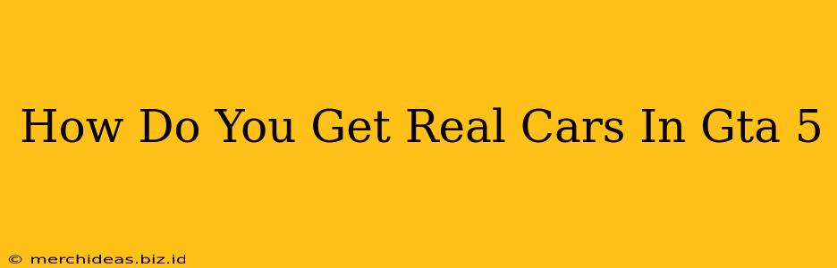 How Do You Get Real Cars In Gta 5