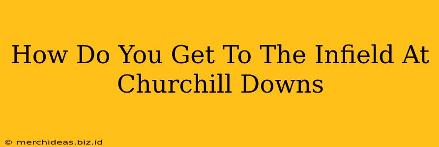How Do You Get To The Infield At Churchill Downs
