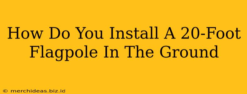 How Do You Install A 20-Foot Flagpole In The Ground