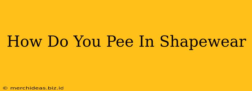 How Do You Pee In Shapewear