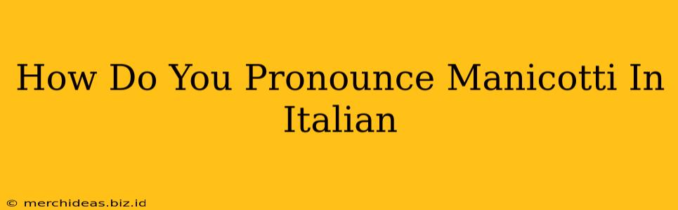 How Do You Pronounce Manicotti In Italian