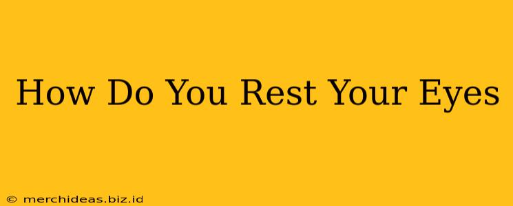 How Do You Rest Your Eyes