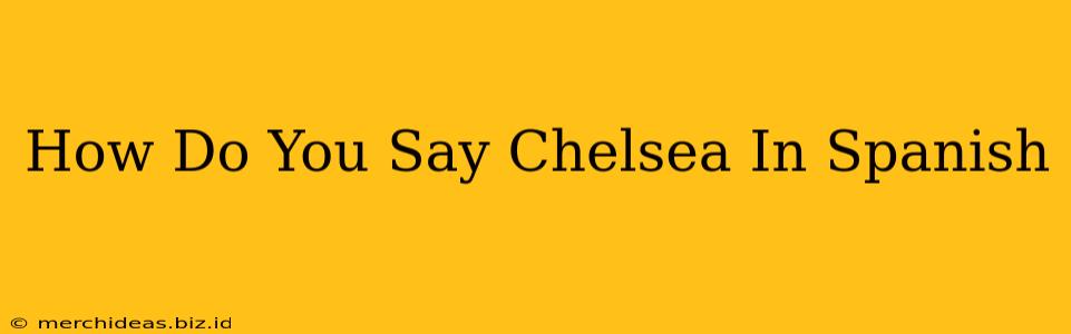 How Do You Say Chelsea In Spanish