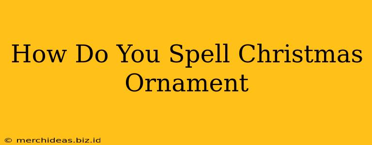 How Do You Spell Christmas Ornament