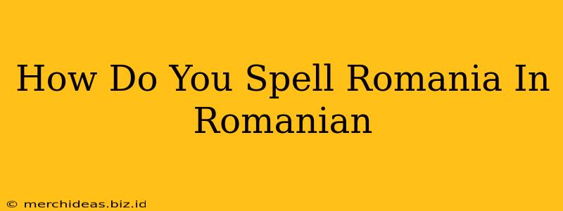 How Do You Spell Romania In Romanian