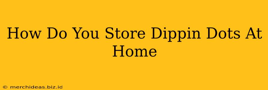 How Do You Store Dippin Dots At Home