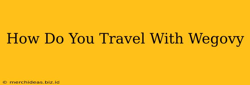 How Do You Travel With Wegovy