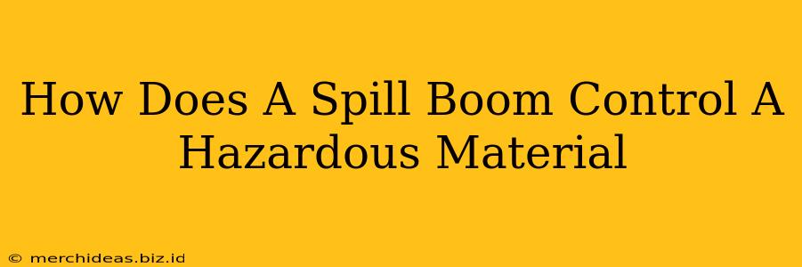 How Does A Spill Boom Control A Hazardous Material