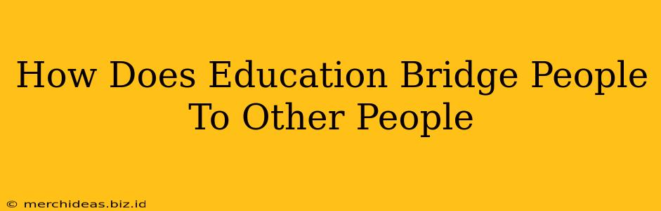 How Does Education Bridge People To Other People