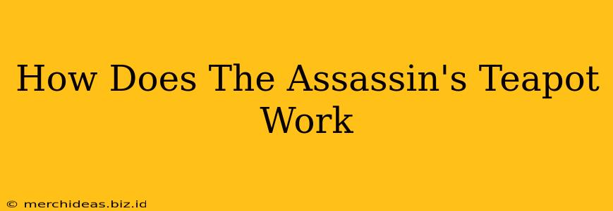 How Does The Assassin's Teapot Work