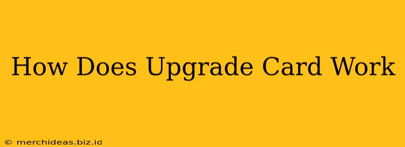 How Does Upgrade Card Work