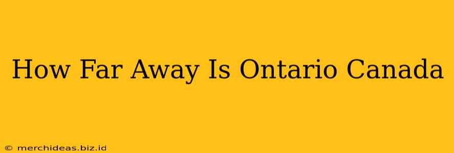 How Far Away Is Ontario Canada