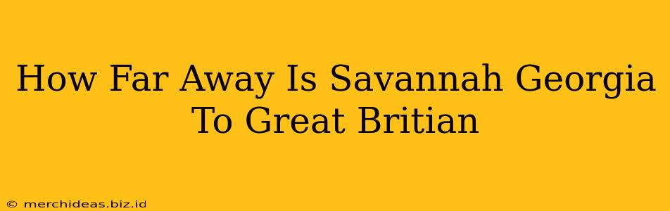 How Far Away Is Savannah Georgia To Great Britian